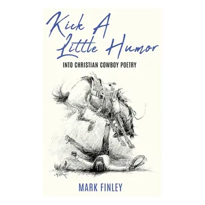 "Kick a Little Humor: Into Christian Cowboy Poetry" - "" ("Finley Mark")