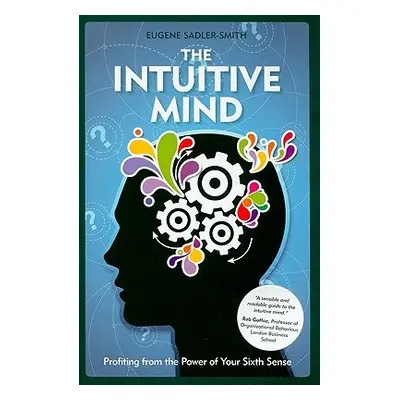 "The Intuitive Mind: Profiting from the Power of Your Sixth Sense" - "" ("Sadler-Smith Eugene")