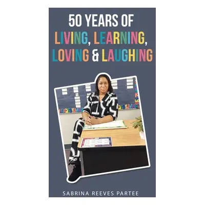 "50 Years of Living, Learning, Loving & Laughing" - "" ("Partee Sabrina Reeves")