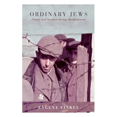 "Ordinary Jews: Choice and Survival During the Holocaust" - "" ("Finkel Evgeny")