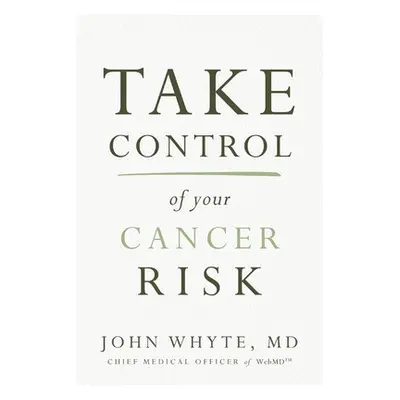 "Take Control of Your Cancer Risk" - "" ("Whyte MD Mph John")