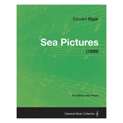 "Sea Pictures - For Voice and Piano (1899)" - "" ("Elgar Edward")