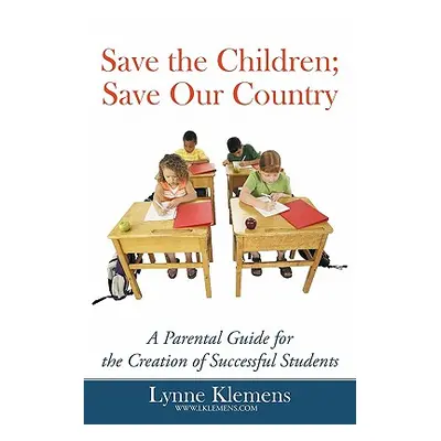 "Save the Children; Save our Country: A Parental Guide for the Creation of Successful Students" 