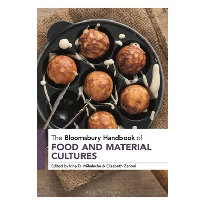 "The Bloomsbury Handbook of Food and Material Cultures" - "" ("Mihalache Irina D.")