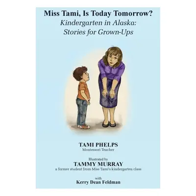 "Miss Tami, Is Today Tomorrow?: Kindergarten in Alaska - Stories for Grown-Ups" - "" ("Phelps Ta