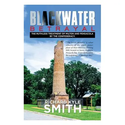 "Blackwater Betrayal: The Ruthless Treatment of Milton and Pensacola by the Confederacy." - "" (