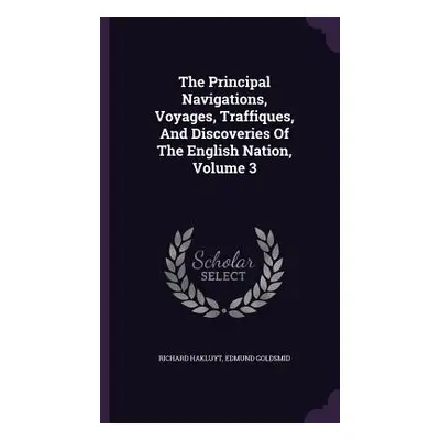 "The Principal Navigations, Voyages, Traffiques, And Discoveries Of The English Nation, Volume 3