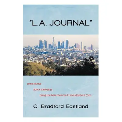 "L.A. Journal": Some Stories about Some Guys Doing the Best They Can in the Nowhere City"" - "" 