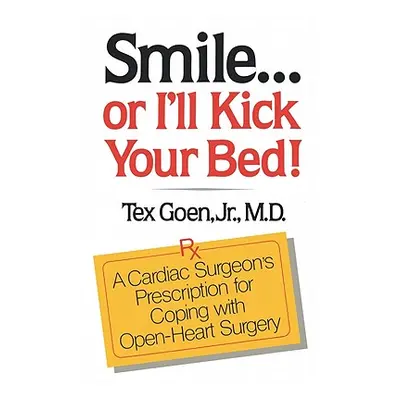 "Smile . . . Or I'll Kick Your Bed!: A Cardiac Surgeon's Prescription for Coping with Open-Heart