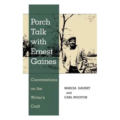 "Porch Talk with Ernest Gaines: Conversations on the Writer's Craft" - "" ("Gaudet Marcia")