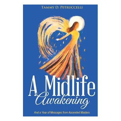 "A Midlife Awakening: And a Year of Messages from Ascended Masters" - "" ("Petruccelli Tammy D."