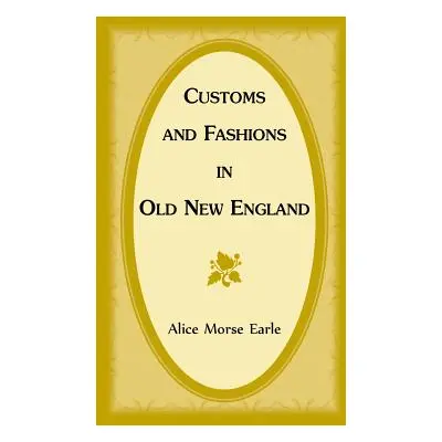 "Customs and Fashions in Old New England" - "" ("Earle Alice Morse")