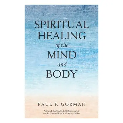 "Spiritual Healing of the Mind and Body" - "" ("Gorman Paul F.")