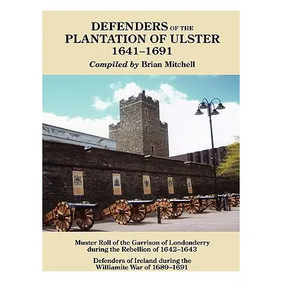 "Defenders of the Plantation of Ulster, 1641-1691" - "" ("Mitchell Brian")