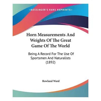 "Horn Measurements And Weights Of The Great Game Of The World: Being A Record For The Use Of Spo