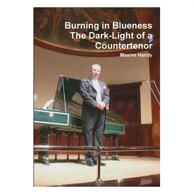 "Burning in Blueness The Dark-Light of a Countertenor" - "" ("Handy Maxine")