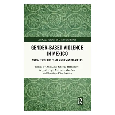 "Gender-Based Violence in Mexico: Narratives, the State and Emancipations" - "" ("Snchez Hernnde