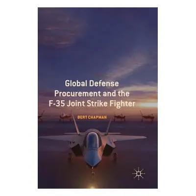 "Global Defense Procurement and the F-35 Joint Strike Fighter" - "" ("Chapman Bert")