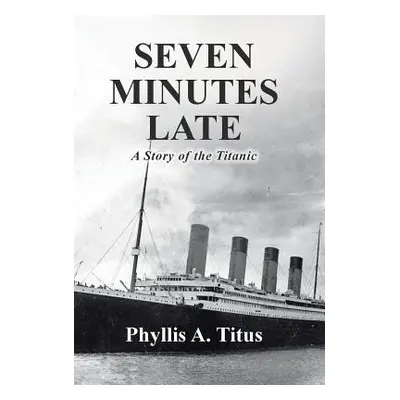 "Seven Minutes Late: A Story of the Titanic" - "" ("Titus Phyllis a.")