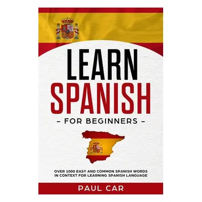 "Learn Spanish For Beginners: Over 1000 Easy And Common Spanish Words In Context For Learning Sp