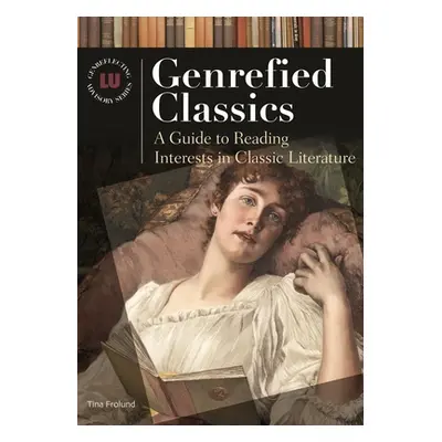 "Genrefied Classics: A Guide to Reading Interests in Classic Literature" - "" ("Frolund Tina")