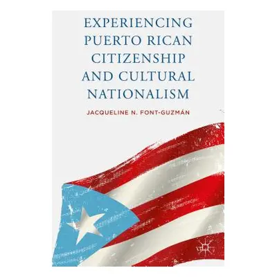 "Experiencing Puerto Rican Citizenship and Cultural Nationalism" - "" ("Font-Guzmn J.")