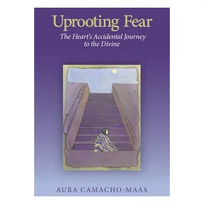 "Uprooting Fear: The Heart's Accidental Journey to the Divine" - "" ("Camacho-Maas Aura")