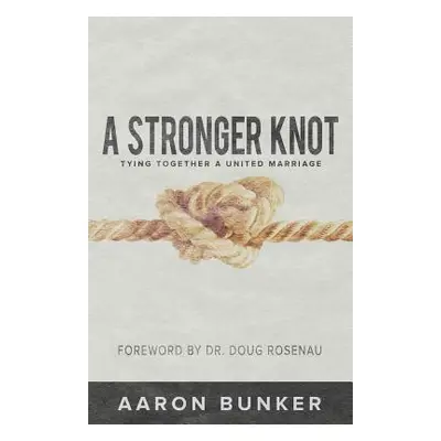 "A Stronger Knot: Tying Together a United Marriage" - "" ("Bunker Aaron")