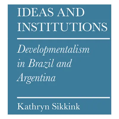 "Ideas and Institutions: Developmentalism in Brazil and Argentina" - "" ("Sikkink Kathryn")