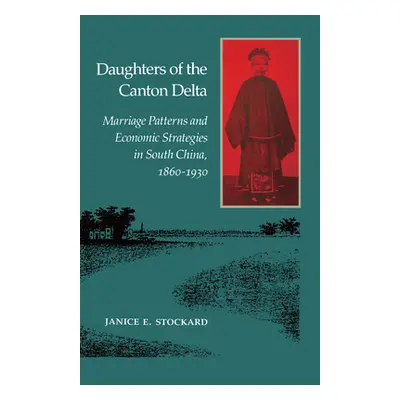 "Daughters of the Canton Delta: Marriage Patterns and Economic Strategies in South China, 1860-1