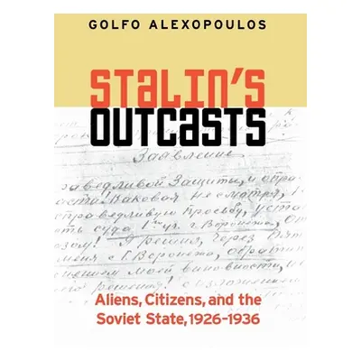 "Stalin's Outcasts: Aliens, Citizens, and the Soviet State, 1926-1936" - "" ("Alexopoulos Golfo"