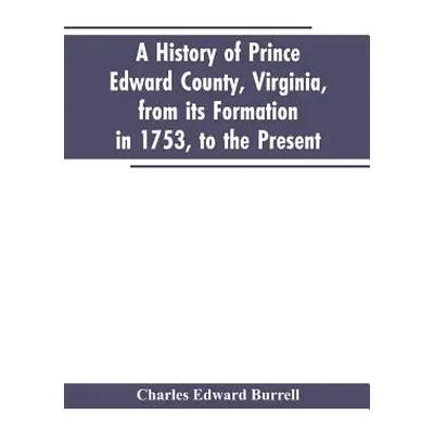 "A history of Prince Edward county, Virginia, from its formation in 1753, to the present" - "" (