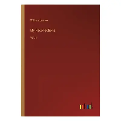 "My Recollections: Vol. II" - "" ("Lennox William")