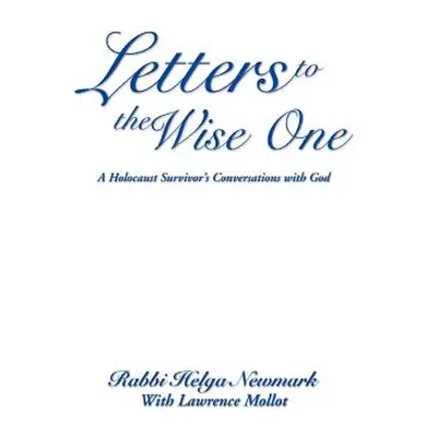 "Letters to the Wise One: A Holocaust Survivor's Conversations with God" - "" ("Newmark Rabbi He