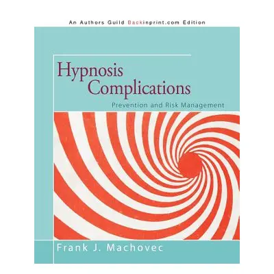 "Hypnosis Complications: Prevention and Risk Management" - "" ("Machovec Frank J.")