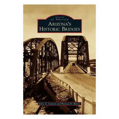 "Arizona's Historic Bridges" - "" ("Cannon Jerry a.")