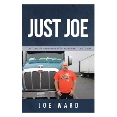 "Just Joe: True Life Adventures of an American Truck Driver" - "" ("Ward Joe")