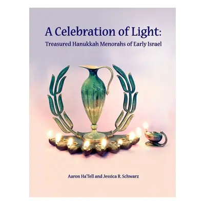 "A Celebration of Light: Treasured Hanukkah Menorahs of Early Israel" - "" ("Schwarz Jessica")