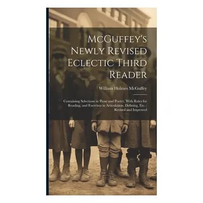 "McGuffey's Newly Revised Eclectic Third Reader: Containing Selections in Prose and Poetry, With