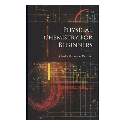 "Physical Chemistry For Beginners" - "" ("Charles Marius Van Deventer")