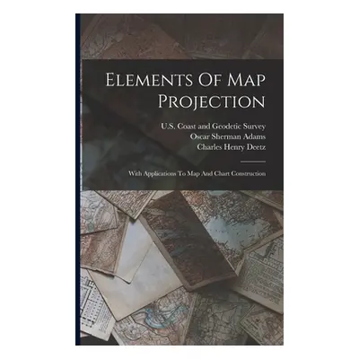 "Elements Of Map Projection: With Applications To Map And Chart Construction" - "" ("Deetz Charl