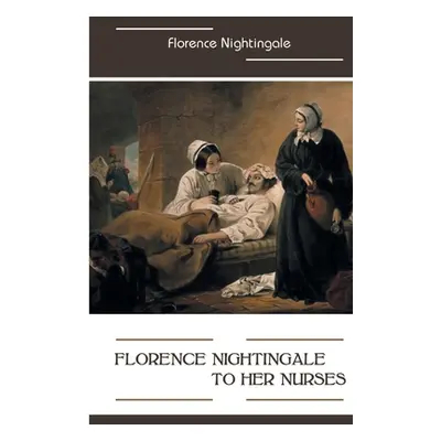 "Florence Nightingale to Her Nurses" - "" ("Nightingale Florence")