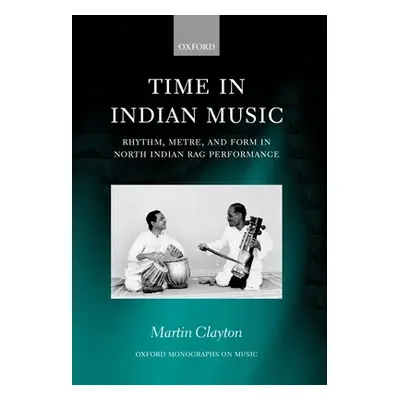 "Time in Indian Music: Rhythm, Metre, and Form in North Indian Rag Performance" - "" ("Martin Cl