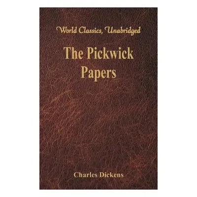 "The Pickwick Papers: (World Classics, Unabridged)" - "" ("Dickens Charles")