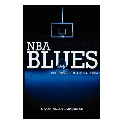 "NBA BLUES The Dark Side Of A Dream" - "" ("Lancaster Gerry Allen")