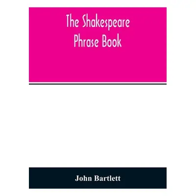 "The Shakespeare phrase book" - "" ("Bartlett John")