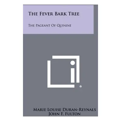 "The Fever Bark Tree: The Pageant of Quinine" - "" ("Duran-Reynals Marie Louise")