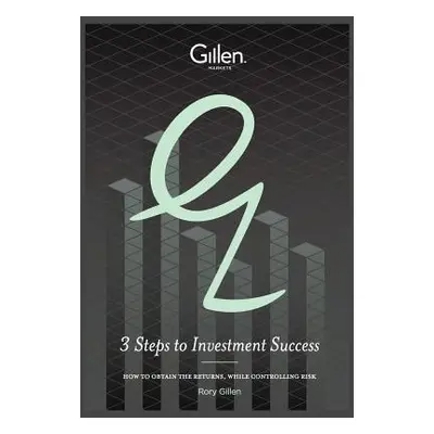 "3 Steps to Investment Sucess: How to Obtain the Returns, While Controlling Risk" - "" ("Gillen 