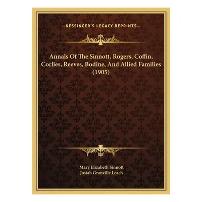 "Annals Of The Sinnott, Rogers, Coffin, Corlies, Reeves, Bodine, And Allied Families (1905)" - "