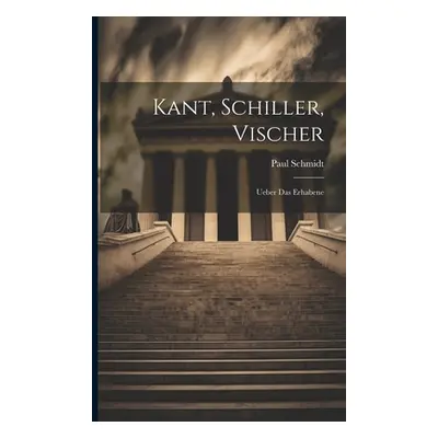 "Kant, Schiller, Vischer: Ueber Das Erhabene" - "" ("Schmidt Paul")